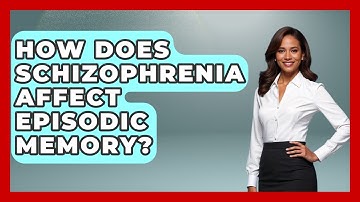 How Does Schizophrenia Affect Episodic Memory? - Schizophrenia Support Network