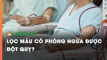 Lọc máu có phòng ngừa được đột quỵ?