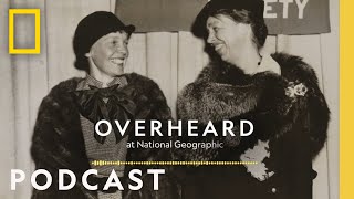 Amelia Earhart Part II: The Lady’s Legacy | Podcast | Overheard at National Geographic