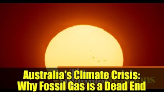 Australia's Climate Crisis: Why Fossil Gas is a Dead End