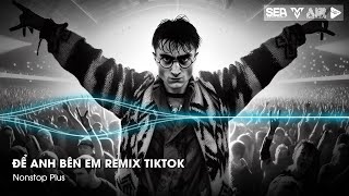 Nonstop TikTok 2025 - Để Anh Bên Em Remix ( Bản Hot TikTok ) - Nhạc Remix Hot Tiktok 2025