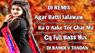 Agar Batti Jalawaw Ka O || Cg Dj Song || Full Bass Mix || Dj Ramdev Tandan || Bass Boosted Mixing