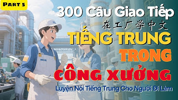 P5 - 300 Câu Giao Tiếp Công xưởng | Luyện Nói Tiếng Trung Cho Người Đi Làm
