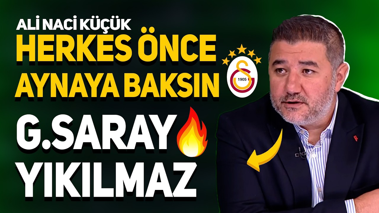 ALİ NACİ KÜÇÜK'TEN ZEHİR ZEMBEREK SÖZLER! GS DOLU DİZGİN, HERKES ÖNCE KENDİNE BAKSIN!