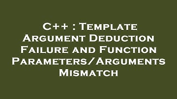 C++ : Template Argument Deduction Failure and Function Parameters/Arguments Mismatch