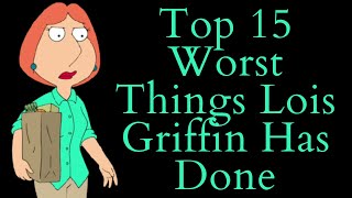 Top 15 Worst Things Lois Griffin Has Done! (Family Guy Video Essay) (Top 10 List)