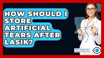 How Should I Store Artificial Tears After LASIK? - Optometry Knowledge Base