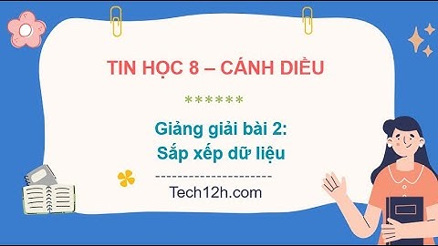 Giảng bài 2(Chủ đề E1): Sắp xếp dữ liệu | Bài giảng tin học 8 cánh diều