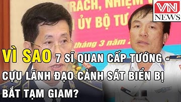 Vì sao 7 sĩ quan cấp tướng - cựu lãnh đạo Cảnh sát biển bị bắt tạm giam?