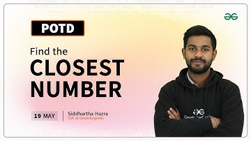 POTD- 19/05/2024 | Find the Closest Number | Problem of the Day | GeeksforGeeks Practice