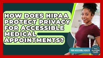 How Does HIPAA Protect Privacy For Accessible Medical Appointments? - Your Accessible Health