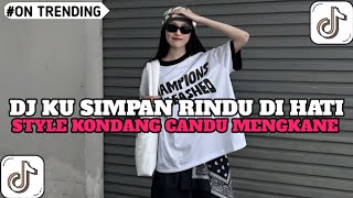 DJ KU SIMPAN RINDU DI HATI GELISAH TAK MENENTU_STYLE KONDANG CANDU MENGKANE VIRAL TIKTOK TERBARU 