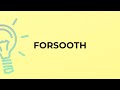 What is the meaning of the word FORSOOTH?