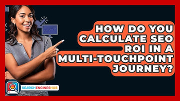 How Do You Calculate SEO ROI In A Multi-touchpoint Journey? - SearchEnginesHub.com