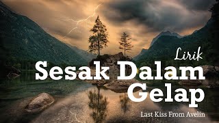 Last Kiss From Avelin - Sesak Dalam Gelap (New Version) - lirik (Unofficial Lyrics Video)