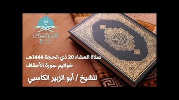 صلاة العشاء 20 ذي الحجة 1444هـ، خواتيم سورة الأحقاف،،، للشيخ أبو الزبير الكاسبي - حفظه الله -