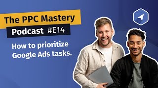 E14 - How to prioritize Google Ads tasks - The PPC Mastery Podcast