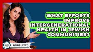 What Efforts Improve Intergenerational Health In Jewish Communities? - Jewish Wellness Way