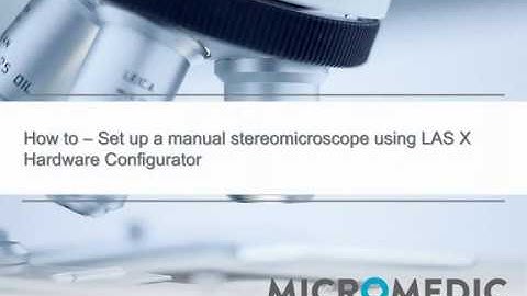 How to – Set up LAS X for use with a manual Leica stereomicroscope