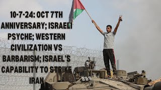 10-7-24: Oct 7th Anniversary; Civilization v Barbarism; Israel’s Iran Strike Capability