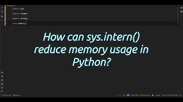 How can sys.intern() reduce memory usage in Python? Reduce Memory in Python with sys.intern() -
