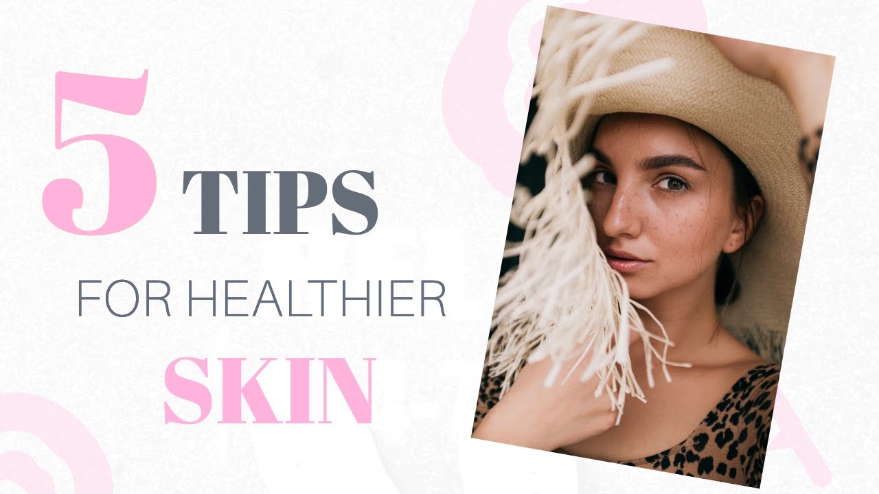 5 Tips for Healthier Skin - YouTube