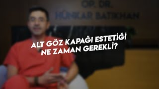 Alt göz kapağı estetiği ne zaman gerekli? | Op. Dr. Hünkar Batıkhan