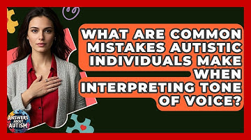 What Are Common Mistakes Autistic Individuals Make When Interpreting Tone Of Voice?