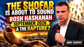 THE SHOFAR IS ABOUT TO SOUND — ROSH HASHANAH SEPTEMBER 2026 & THE RAPTURE | AMIR TSARFATI