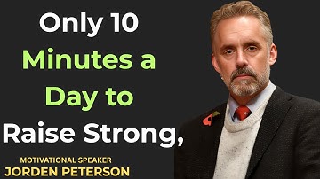 "Only 10 Minutes a Day to Raise Strong, Disciplined Children || jordan peterson
