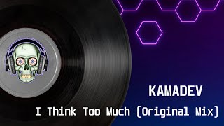 KAMADEV - I Think Too Much (Original Mix)