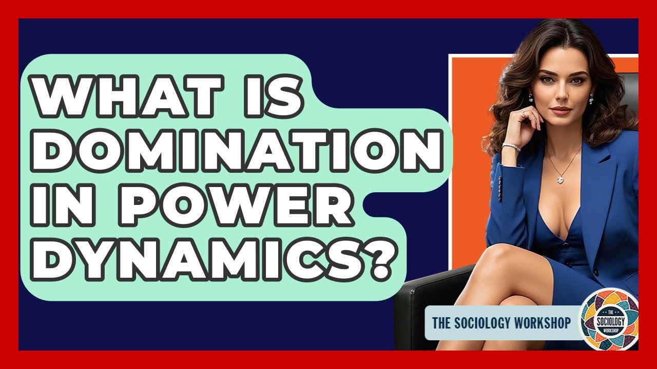 What Is Domination In Power Dynamics? - The Sociology Workshop