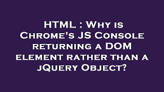 HTML : Why is Chrome's JS Console returning a DOM element rather than a jQuery Object