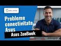 Probleme de conectivitate la Asus ZenBook? Iată cum reparăm 🔧