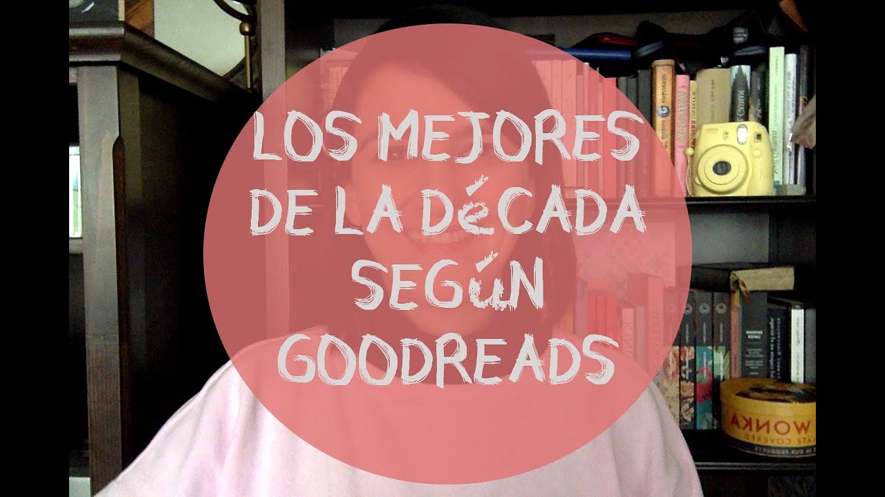 LOS MEJORES LIBROS DE LA DÉCADA SEGÚN GOODREADS - YouTube