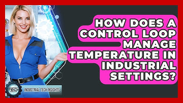 How Does A Control Loop Manage Temperature In Industrial Settings? - Industrial Tech Insights
