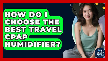 How Do I Choose The Best Travel CPAP Humidifier? - Sleep Apnea Support Network