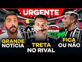 TRETA NO RIVAL! RENOVAÇÃO DO VARGAS! EXCELENTE NOTÍCIA PRO GALO! TREINO ABERTO NA ARENA MRV