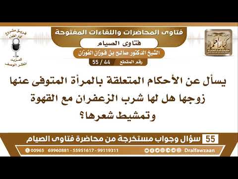 44 - 55 هل للمرأة المتوفى عنها زوجها تمشيط شعرها وشرب الزعفران مع القهوة؟