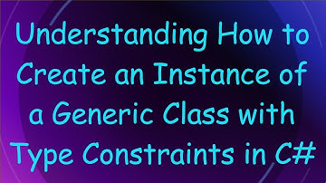 Understanding How to Create an Instance of a Generic Class with Type Constraints in C#