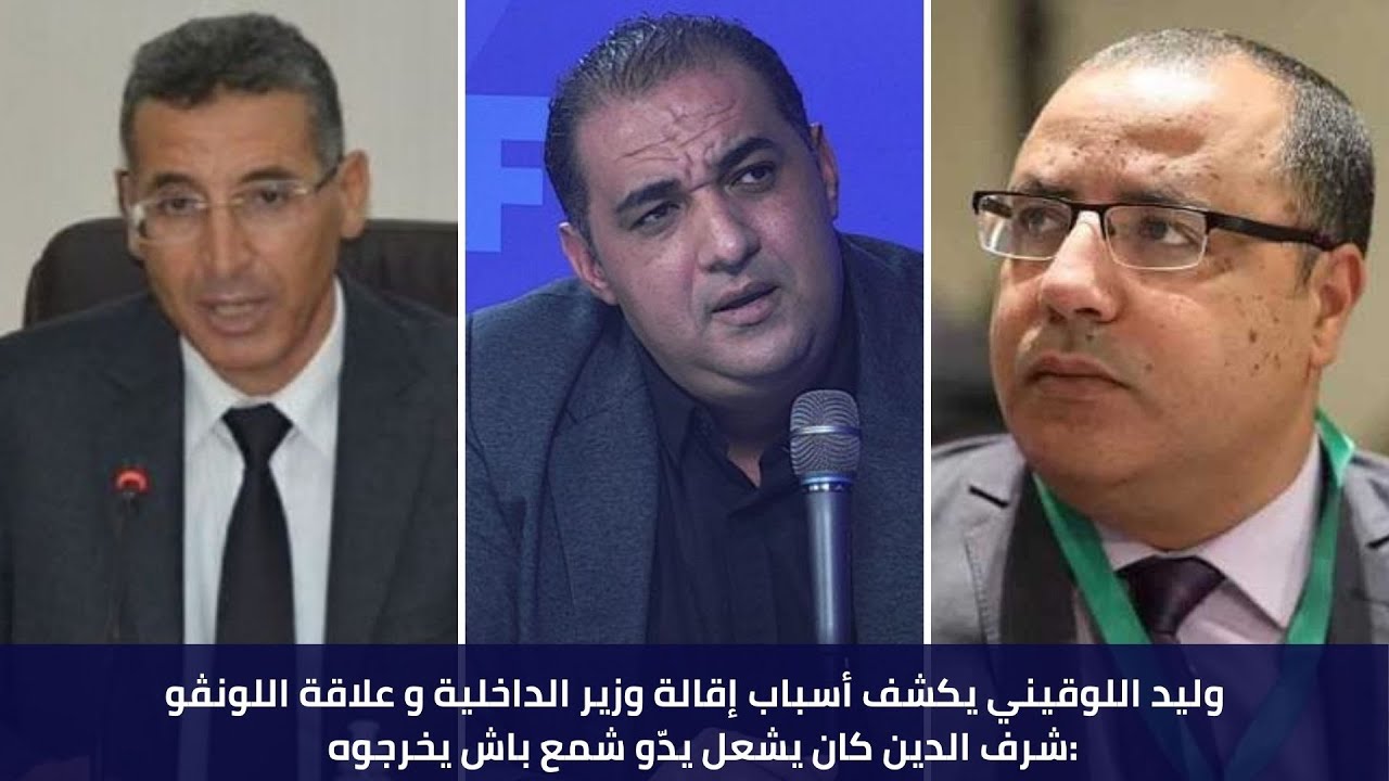 ...وليد اللوقيني يكشف أسباب إقالة وزير الداخلية و علاقة اللونڤو : شرف الدين كان يشعل يدّو شمع