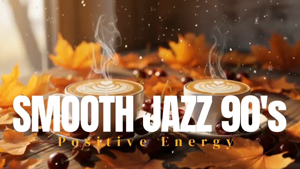 Chill to Smooth Jazz 90's - Positive Energy for Your Day