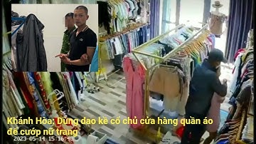 [Khánh Hòa] Tên cướp dùng dao khống chế chủ tiệm quần áo cướp vòng vàng