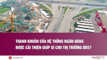 Thanh khoản của hệ thống ngân hàng được cải thiện giúp gì cho thị trường BĐS?