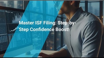 Master ISF Filing: Step-by-Step Confidence Boost!