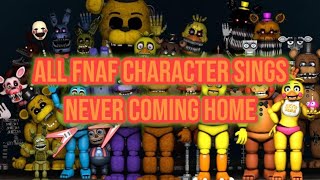 All Fnaf Character sings Never Coming Home