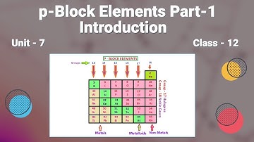 p-Block Elements Part-1 || Class +2 Unit-7 || Introduction p-Block and Group-15 Elements