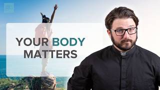Why Your Body Matters to God