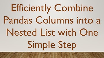 Efficiently Combine Pandas Columns into a Nested List with One Simple Step