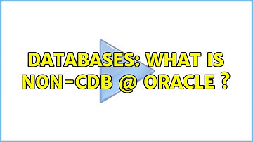 Databases: What is non-CDB @ Oracle s